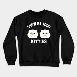 Show Me Your Kitties Crewneck Sweatshirt